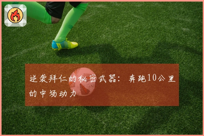 逆袭拜仁的秘密武器：奔跑10公里的中场动力