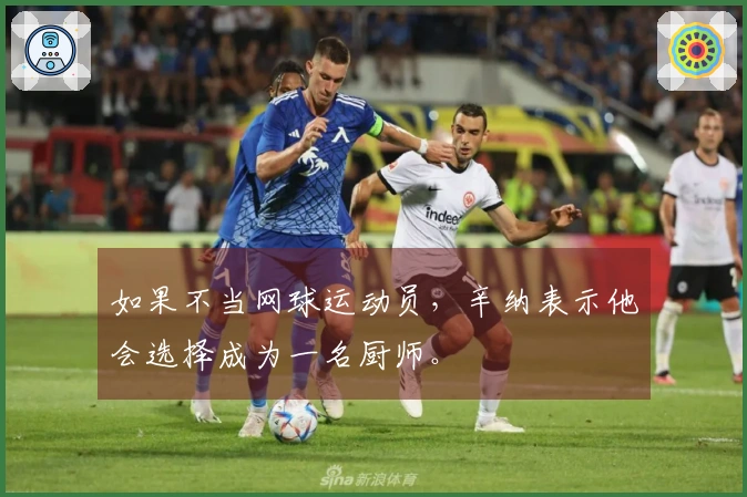 如果不当网球运动员，辛纳表示他会选择成为一名厨师。