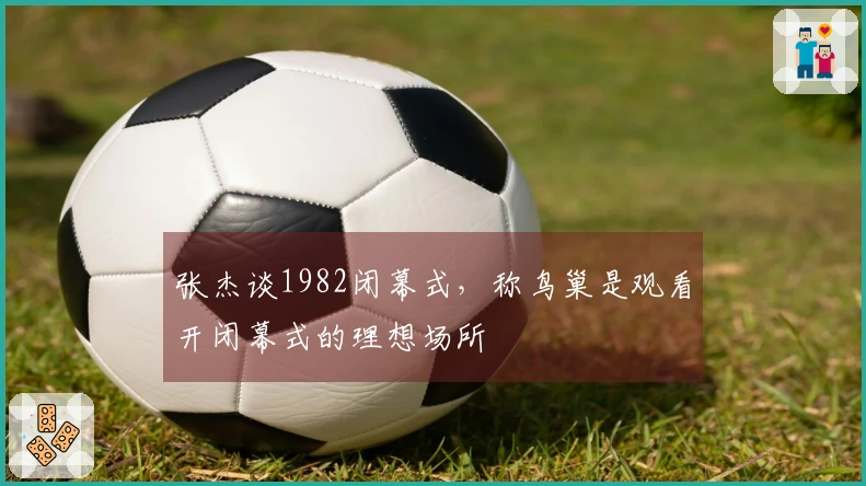 张杰谈1982闭幕式，称鸟巢是观看开闭幕式的理想场所